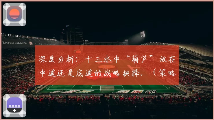 深度分析：十三水中“葫芦”放在中道还是底道的战略抉择。（策略解读：十三水里葫芦该放中道还是底道？）