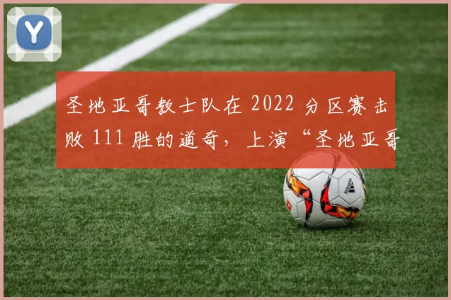 圣地亚哥教士队在 2022 分区赛击败 111 胜的道奇，上演“圣地亚哥奇迹”