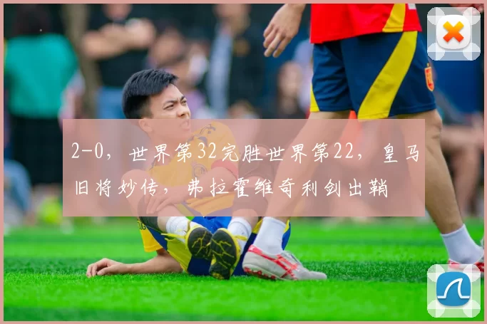 2-0，世界第32完胜世界第22，皇马旧将妙传，弗拉霍维奇利剑出鞘