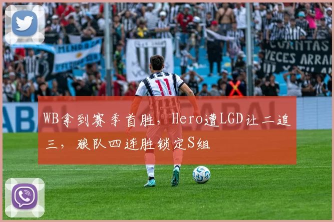 WB拿到赛季首胜，Hero遭LGD让二追三，狼队四连胜锁定S组