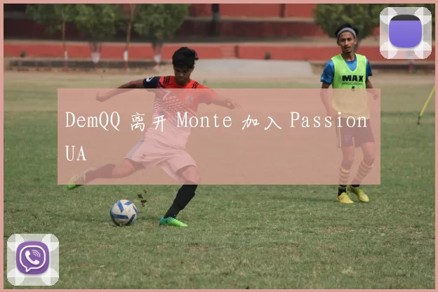 DemQQ 离开 Monte 加入 Passion UA