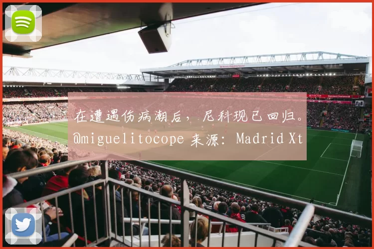 在遭遇伤病潮后，尼科现已回归。@miguelitocope 来源：Madrid Xtra