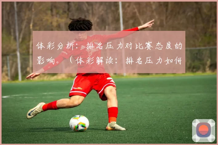 体彩分析：排名压力对比赛态度的影响。（体彩解读：排名压力如何影响球队比赛态度）