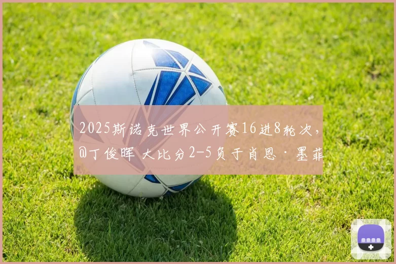 2025斯诺克世界公开赛16进8轮次，@丁俊晖 大比分2-5负于肖恩·墨菲，止步16强